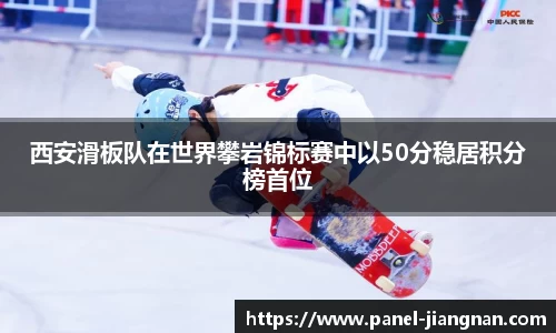 西安滑板队在世界攀岩锦标赛中以50分稳居积分榜首位
